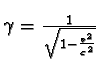 $ \gamma = \frac {1}{\sqrt { 1 - \frac {v^2}{c^2} } }$