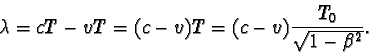 \begin{displaymath}\lambda = cT - vT = (c - v)T = (c - v)\frac {T_{0}} {\sqrt{1 - \beta^2 } }. \end{displaymath}