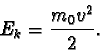 \begin{displaymath}E_{k} = \frac {m_{0}v^2}{2}. \end{displaymath}