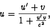 \begin{displaymath}u = \frac {u' + v}{1 + \frac {u'v}{c^2} }, \end{displaymath}