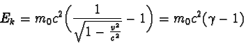 \begin{displaymath}E_{k} = m_{0}c^2 \biggl(\frac{1}{\sqrt{1 - \frac{v^2}{c^2} } } - 1 \biggr) = m_{0}c^2 (\gamma - 1) \end{displaymath}