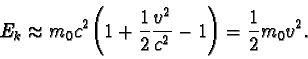 \begin{displaymath}E_{k} \approx m_{0}c^2 \Biggl(1 + \frac{1}{2} \frac{v^2}{c^2} - 1 \Biggr) = \frac{1}{2}m_{0}v^2. \end{displaymath}