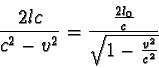 \begin{displaymath}\frac { 2lc }{ c^{2} - v^{2} } = \frac { \frac {2l_{0} }{ c } }{ \sqrt { 1 - \frac {v^{2}}{c^{2}} } } \end{displaymath}