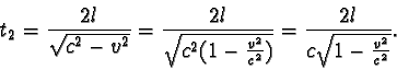 \begin{displaymath}t_{2} = \frac { 2l }{ \sqrt {c^2 - v^2} } = \frac {2l}{ \sqrt...
...{c^2}) } }
= \frac {2l}{c \sqrt {1 - \frac {v^2}{c^2} } } . \end{displaymath}