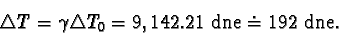 \begin{displaymath}\triangle T = \gamma \triangle T_{0} = 9,142.21 dne \doteq 192 dne. \end{displaymath}