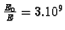 $\frac{E_{0}}{E} = 3.10^{9}$