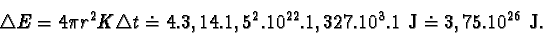 \begin{displaymath}\triangle E = 4\pi r^{2}K\triangle t \doteq 4.3,14.1,5^{2}.10^{22}.1,327.10^{3}.1 J \doteq
3,75.10^{26} J.\end{displaymath}