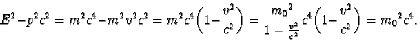 \begin{displaymath}E^{2} - p^{2}c^{2} = m^{2}c^{4} - m^{2}v^{2}c^{2} = m^{2}c^{4...
...} \biggl(1 - \frac{v^{2}}{c^{2}} \biggr) =
{m_{0}}^{2}c^{4}.\end{displaymath}