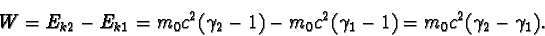 \begin{displaymath}W = E_{k2} - E_{k1} = m_{0}c^{2}(\gamma_{2} - 1) - m_{0}c^{2}(\gamma_{1} - 1)
= m_{0}c^{2}(\gamma_{2} - \gamma_{1}).\end{displaymath}