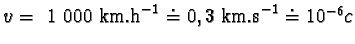 $v = 1 000 km.h^{-1} \doteq 0,3 km.s^{-1} \doteq 10^{-6}c$