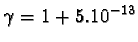 $\gamma = 1 + 5.10^{-13}$