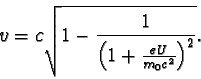 \begin{displaymath}v = c\sqrt{1 - \frac{1}{ \Bigl(1 + \frac{eU}{m_{0}c^{2}} \Bigr)^{2} } }.\end{displaymath}