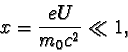 \begin{displaymath}x = \frac{eU}{m_{0}c^{2}} \ll 1,\end{displaymath}