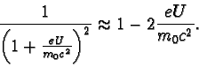 \begin{displaymath}\frac{1}{\biggl(1 + \frac{eU}{m_{0}c^{2}} \biggr)^{2} } \approx 1 - 2\frac{eU}{m_{0}c^{2}}.\end{displaymath}
