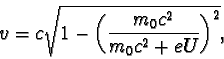 \begin{displaymath}v = c\sqrt{1 - \biggl(\frac{m_{0}c^{2}}{m_{0}c^{2} + eU} \biggr)^{2} },\end{displaymath}