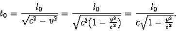 \begin{displaymath}t_{0} = \frac { l_{0} }{ \sqrt {c^2 - v^2} } = \frac { l_{0} ...
...) } }
= \frac { l_{0} }{c \sqrt {1 - \frac {v^2}{c^2} } } . \end{displaymath}