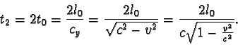 \begin{displaymath}t_{2} = 2t_{0} =
\frac { 2l_{0} }{ c_{y} } = \frac { 2l_{0...
...v^2 }} =
\frac {2l_{0}}{ c \sqrt {1 - \frac {v^2}{c^2} } }. \end{displaymath}