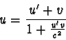 \begin{displaymath}u = \frac{u' + v}{1 + \frac{u'v}{c^{2}} }\end{displaymath}