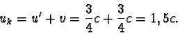 \begin{displaymath}u_{k} = u' + v = \frac{3}{4}c + \frac{3}{4}c = 1,5c.\end{displaymath}
