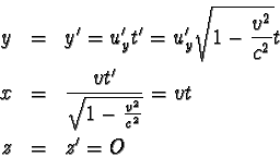 \begin{eqnarray*}y &=& y' = u'_{y}t' = u'_{y}\sqrt{1 - \frac{v^{2}}{c^{2}} }t \\...
...c{vt'}{\sqrt{1 - \frac{v^{2}}{c^{2}} } } = vt \\
z &=& z' = O
\end{eqnarray*}