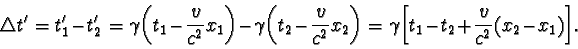 \begin{displaymath}\triangle t' = t'_{1} - t'_{2} = \gamma \biggl(t_{1} - \frac...
...ggl[ t_{1} - t_{2} + \frac{v}{c^{2}}
(x_{2} - x_{1}) \biggr]. \end{displaymath}