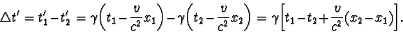 \begin{displaymath}\triangle t' = t'_{1} - t'_{2} = \gamma \biggl(t_{1} - \frac...
...ggl[ t_{1} - t_{2} + \frac{v}{c^{2}}
(x_{2} - x_{1}) \biggr]. \end{displaymath}