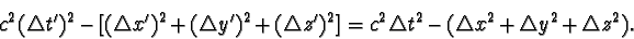 \begin{displaymath}c^{2} (\triangle t')^{2} - [(\triangle x')^{2} + (\triangle y...
...t^{2} - (\triangle x^{2} + \triangle y^{2} + \triangle z^{2}). \end{displaymath}