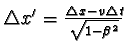 $\triangle x' = \frac{\triangle x - v \triangle t}{\sqrt{1 - \beta^{2}} }$