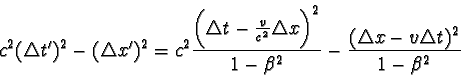 \begin{displaymath}c^{2}(\triangle t')^{2} - (\triangle x')^{2} = c^{2}\frac{ \b...
...} - \frac{ (\triangle x - v \triangle t)^{2} }{ 1 - \beta^{2} }\end{displaymath}