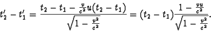 \begin{displaymath}t'_{2} - t'_{1} = \frac{t_{2} - t_{1} - \frac{v}{c^{2}}u(t_{2...
...frac{1 - \frac{vu}{c^{2}} }{\sqrt{1 - \frac{v^{2}}{c^{2}} } }. \end{displaymath}