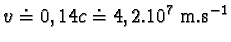 \begin{displaymath}v \doteq 0,14c \doteq 4,2.10^{7} m.s^{-1}\end{displaymath}