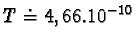 $T \doteq 4,66.10^{-10} s;$