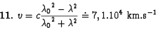 \begin{displaymath}v = c\frac{ {\lambda_{0}}^{2} - \lambda^{2} }{ {\lambda_{0}}^{2} + \lambda^{2} }
\doteq 7,1.10^{4} km.s^{-1}\end{displaymath}