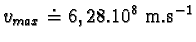 $v_{max} \doteq 6,28.10^{8} m.s^{-1}$