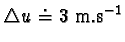 \begin{displaymath}\triangle u \doteq 3 m.s^{-1}\end{displaymath}