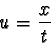 \begin{displaymath}u = \frac{x}{t} \end{displaymath}