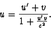 \begin{displaymath}u = \frac{u' + v}{1 + \frac{u'v}{c^{2}} }. \end{displaymath}