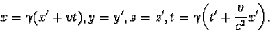 \begin{displaymath}x = \gamma (x' + vt), y = y', z = z', t = \gamma \biggl(t' + \frac {v}{c^2}x' \biggr). \end{displaymath}