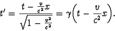 \begin{displaymath}t' = \frac { t - \frac {v}{c^2}x }{ \sqrt { 1 - \frac {v^2}{c^2} } } = \gamma \biggl(t - \frac {v}{c^2}x
\biggr). \end{displaymath}