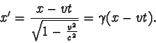 \begin{displaymath}x' = \frac { x - vt }{ \sqrt{ 1 - \frac{v^{2}}{c^{2}} } } = \gamma (x - vt). \end{displaymath}